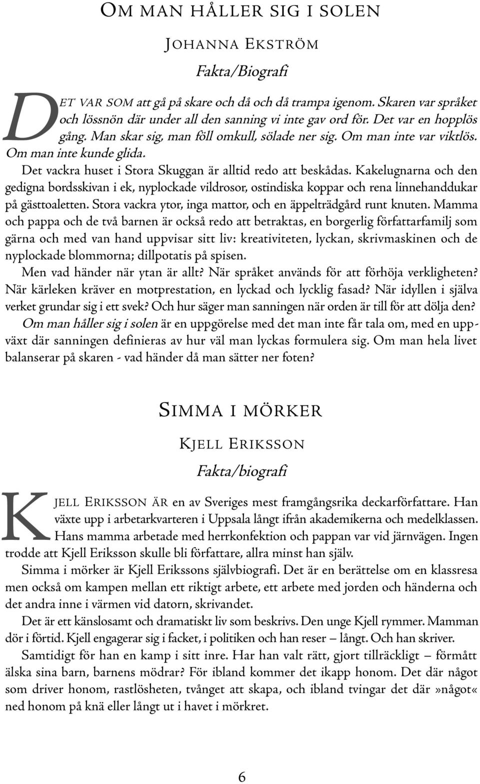 Mamma och pappa och de två barnen är också redo att betraktas, en borgerlig författarfamilj som gärna och med van hand uppvisar sitt liv: kreativiteten, lyckan, skrivmaskinen och de nyplockade