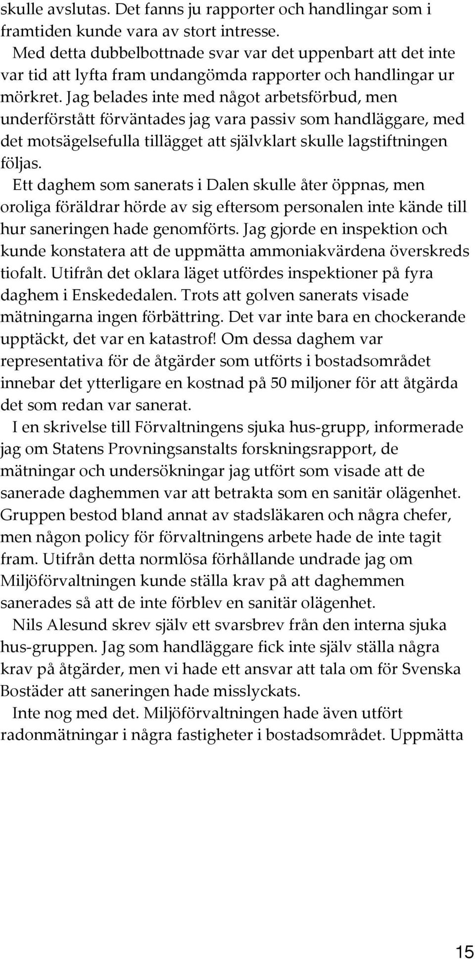 Jag belades inte med något arbetsförbud, men underförstått förväntades jag vara passiv som handläggare, med det motsägelsefulla tillägget att självklart skulle lagstiftningen följas.