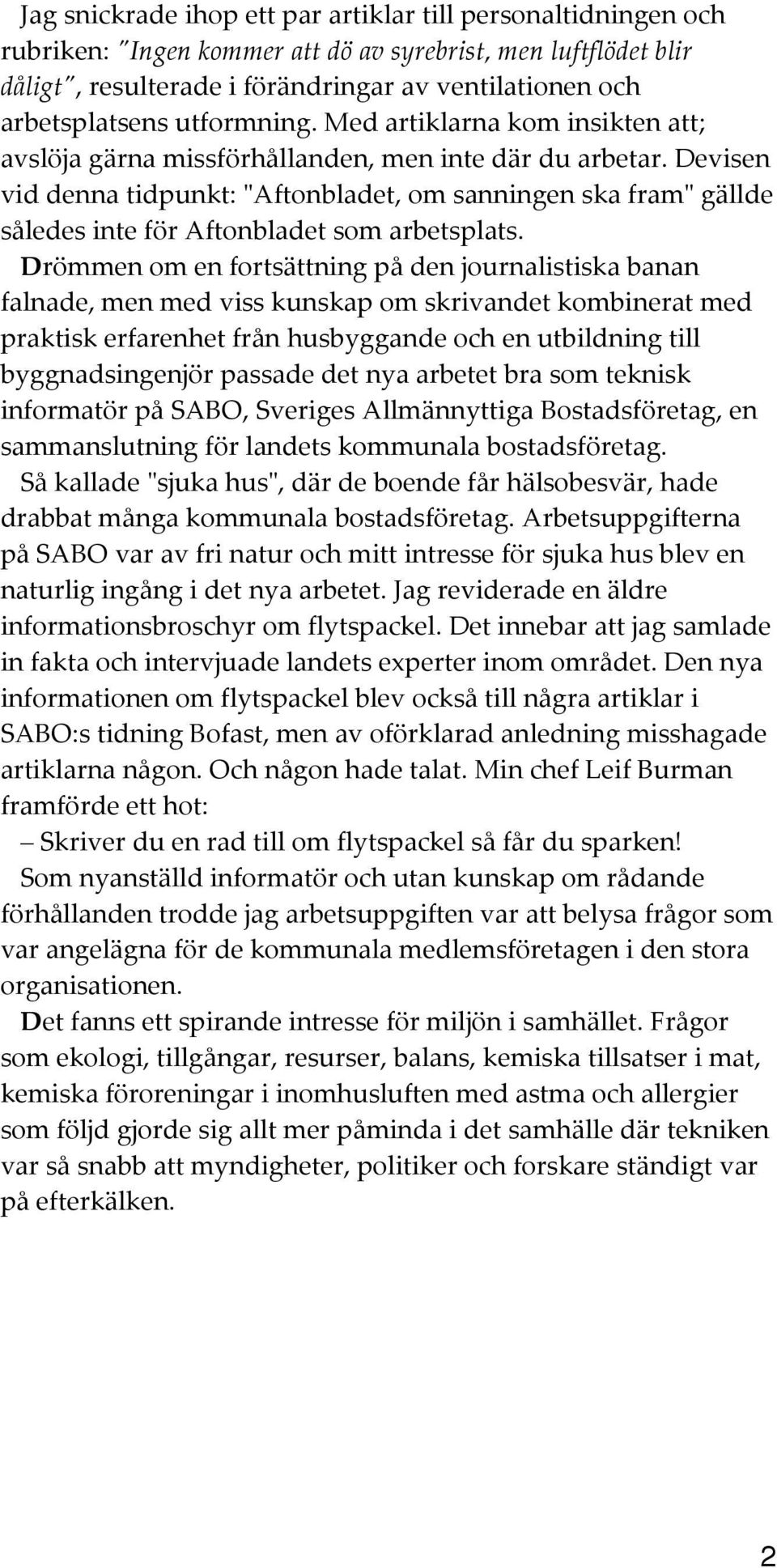 Devisen vid denna tidpunkt: "ʺAftonbladet, om sanningen ska fram"ʺ gällde således inte för Aftonbladet som arbetsplats.