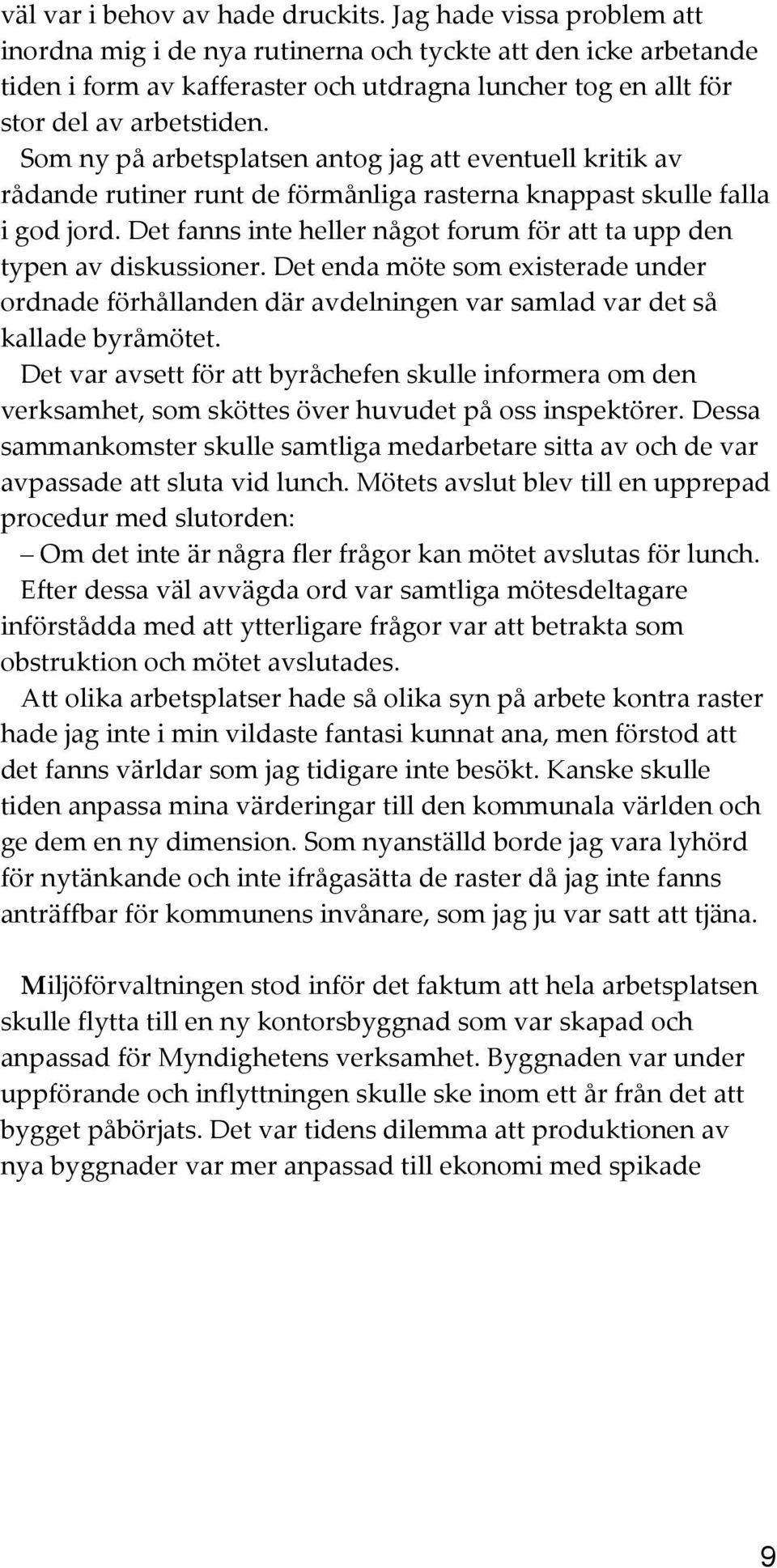 Som ny på arbetsplatsen antog jag att eventuell kritik av rådande rutiner runt de förmånliga rasterna knappast skulle falla i god jord.