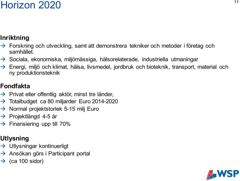 transport, material och ny produktionsteknik Fondfakta à Privat eller offentlig aktör, minst tre länder, à Totalbudget ca 80 miljarder Euro 2014-2020