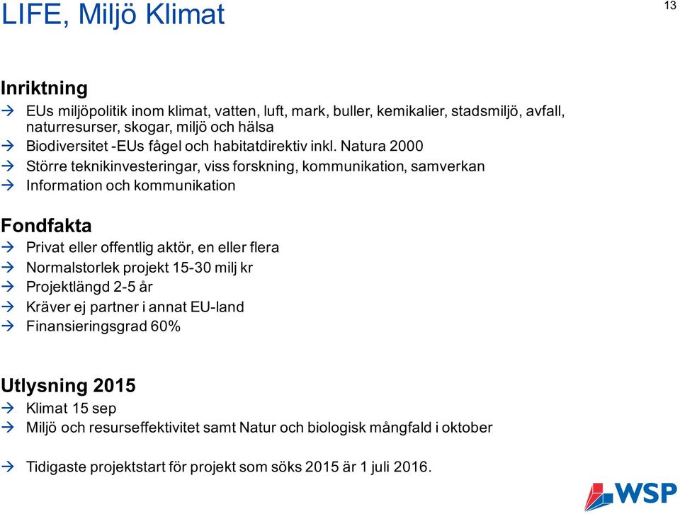 Natura 2000 à Större teknikinvesteringar, viss forskning, kommunikation, samverkan à Information och kommunikation Fondfakta à Privat eller offentlig aktör, en eller