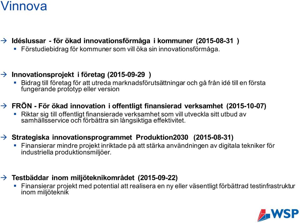 offentligt finansierad verksamhet (2015-10-07) Riktar sig till offentligt finansierade verksamhet som vill utveckla sitt utbud av samhällsservice och förbättra sin långsiktiga effektivitet.