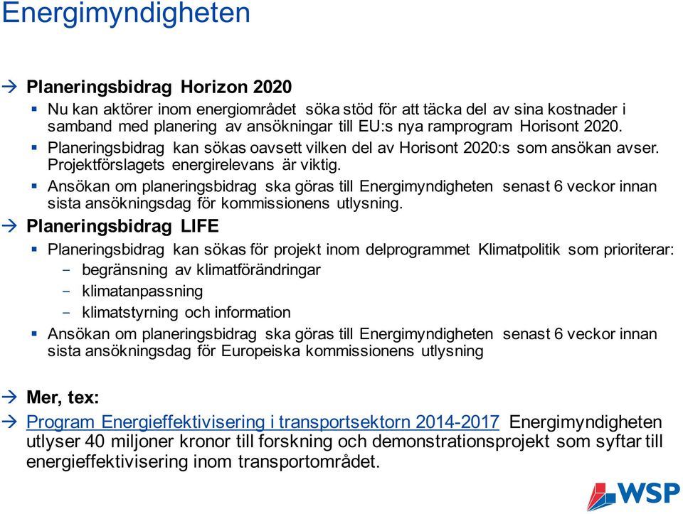 Ansökan om planeringsbidrag ska göras till Energimyndigheten senast 6 veckor innan sista ansökningsdag för kommissionens utlysning.