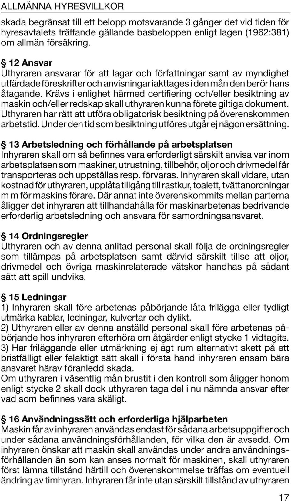 Krävs i enlighet härmed certifiering och/eller besiktning av maskin och/eller redskap skall uthyraren kunna förete giltiga dokument.