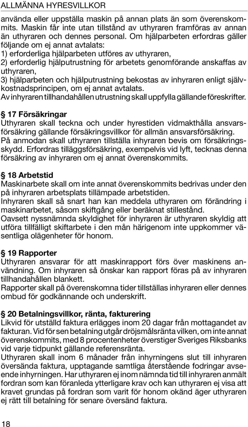 hjälparbeten och hjälputrustning bekostas av inhyraren enligt självkostnadsprincipen, om ej annat avtalats. Av inhyraren tillhandahållen utrustning skall uppfylla gällande föreskrifter.