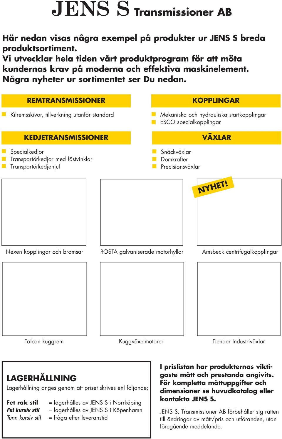 REMTRANSMISSIONER Kilremsskivor, tillverkning utanför standard KEDJETRANSMISSIONER Specialkedjor Transportörkedjor med fästvinklar Transportörkedjehjul KOPPLINGAR Mekaniska och hydrauliska