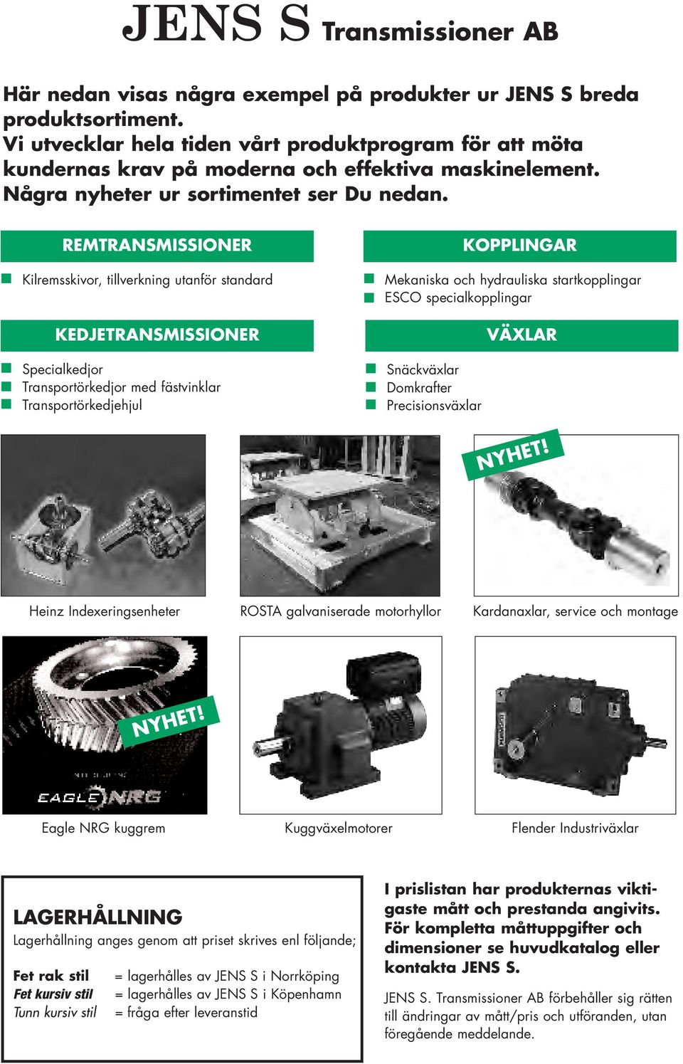 REMTRANSMISSIONER Kilremsskivor, tillverkning utanför standard KEDJETRANSMISSIONER Specialkedjor Transportörkedjor med fästvinklar Transportörkedjehjul KOPPLINGAR Mekaniska och hydrauliska