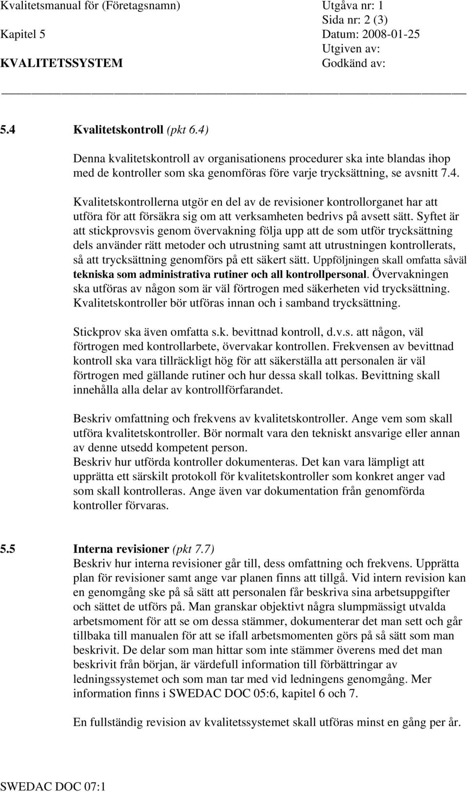 Syftet är att stickprovsvis genom övervakning följa upp att de som utför trycksättning dels använder rätt metoder och utrustning samt att utrustningen kontrollerats, så att trycksättning genomförs på