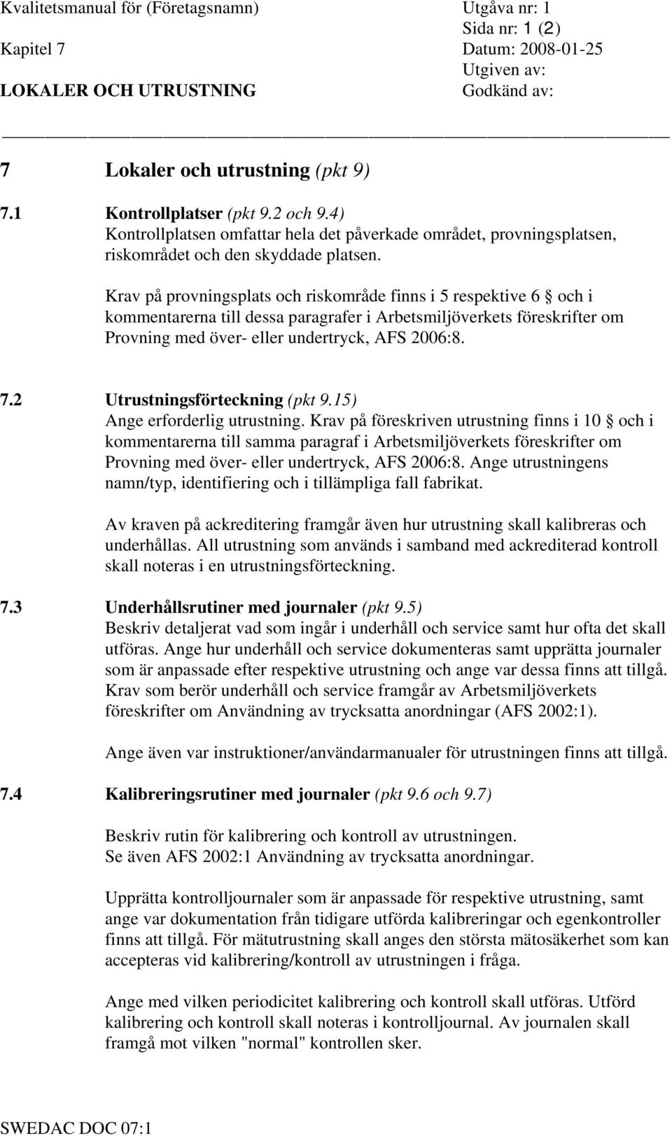 Krav på provningsplats och riskområde finns i 5 respektive 6 och i kommentarerna till dessa paragrafer i Arbetsmiljöverkets föreskrifter om Provning med över- eller undertryck, AFS 2006:8. 7.