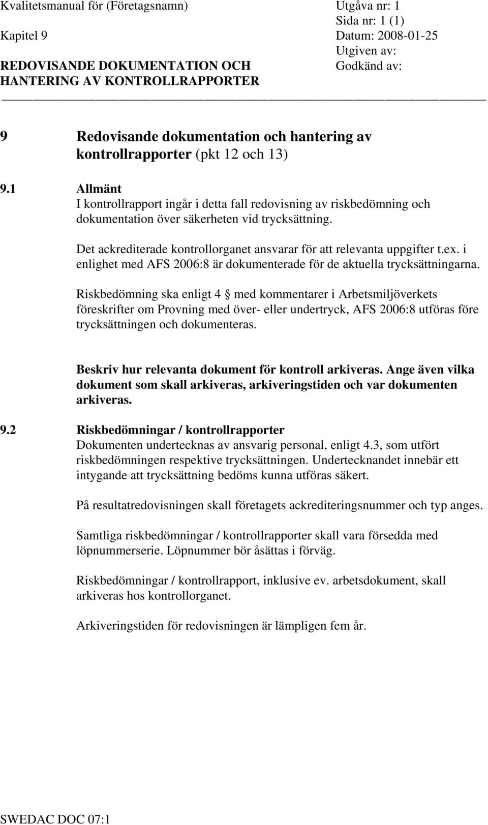 Det ackrediterade kontrollorganet ansvarar för att relevanta uppgifter t.ex. i enlighet med AFS 2006:8 är dokumenterade för de aktuella trycksättningarna.