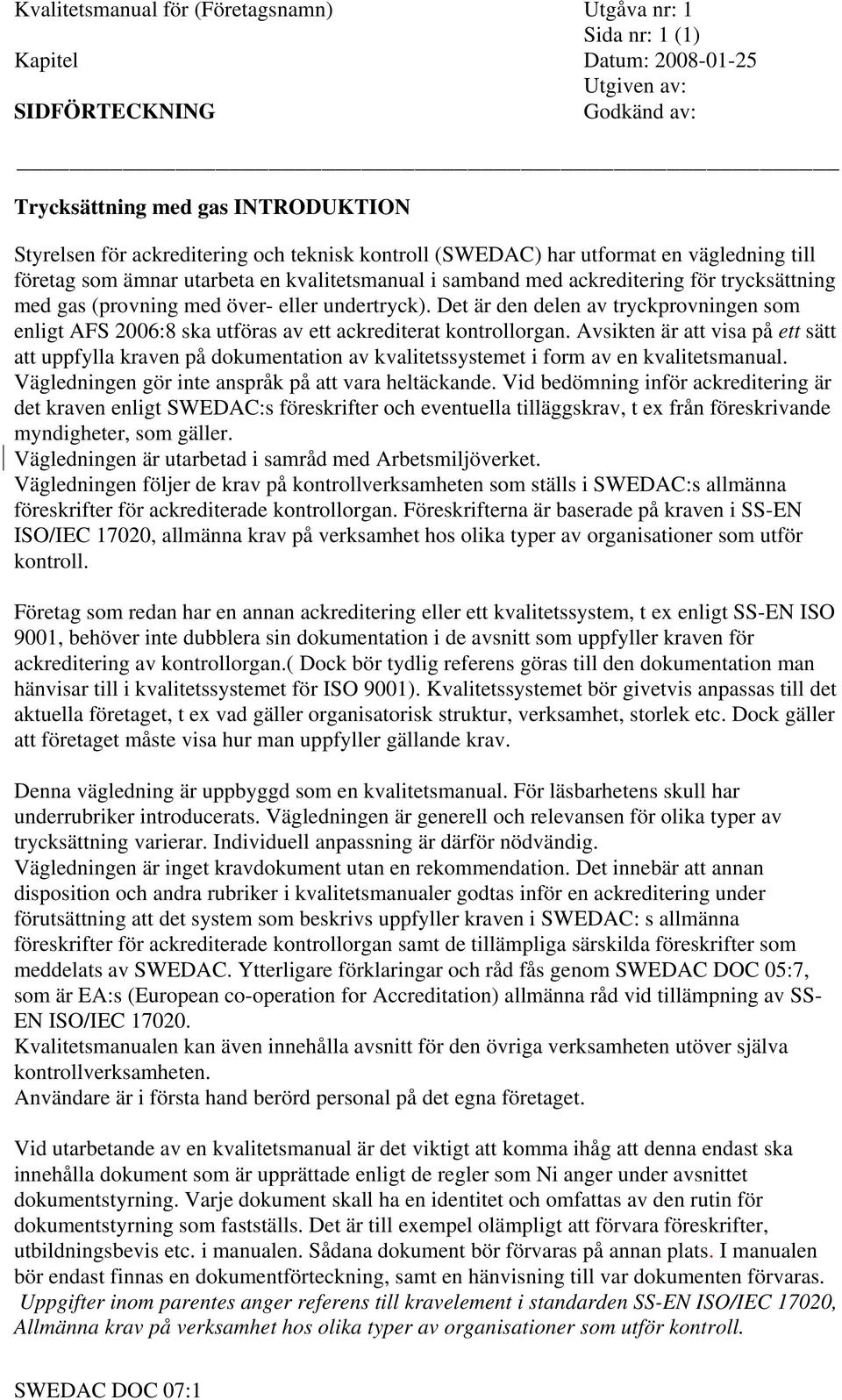 Det är den delen av tryckprovningen som enligt AFS 2006:8 ska utföras av ett ackrediterat kontrollorgan.