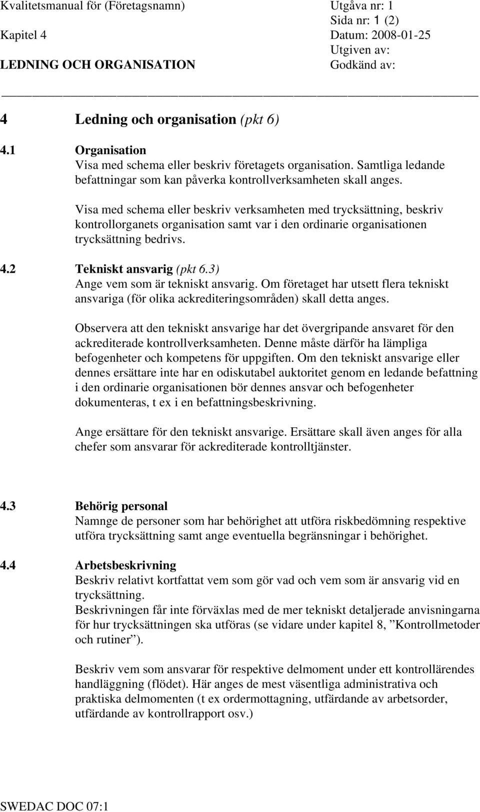 Visa med schema eller beskriv verksamheten med trycksättning, beskriv kontrollorganets organisation samt var i den ordinarie organisationen trycksättning bedrivs. 4.2 Tekniskt ansvarig (pkt 6.