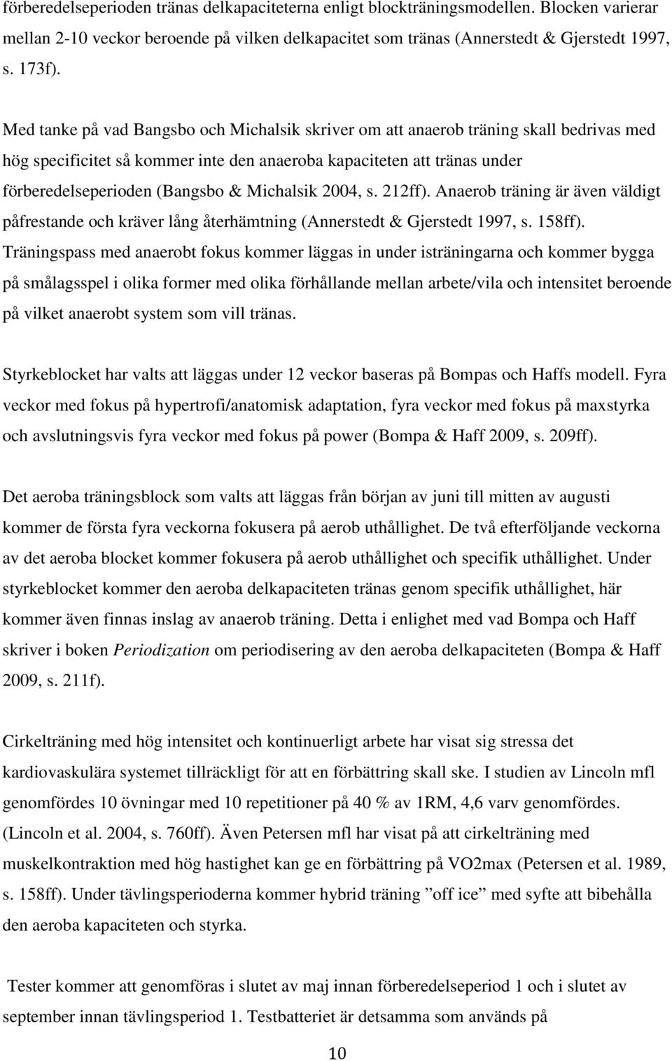 Michalsik 2004, s. 212ff). Anaerob träning är även väldigt påfrestande och kräver lång återhämtning (Annerstedt & Gjerstedt 1997, s. 158ff).