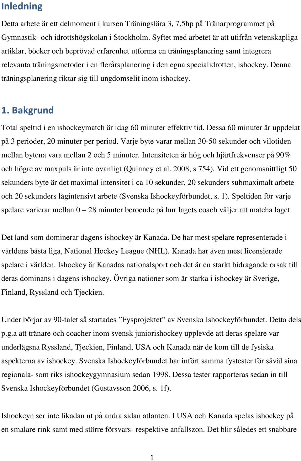 specialidrotten, ishockey. Denna träningsplanering riktar sig till ungdomselit inom ishockey. 1. Bakgrund Total speltid i en ishockeymatch är idag 60 minuter effektiv tid.