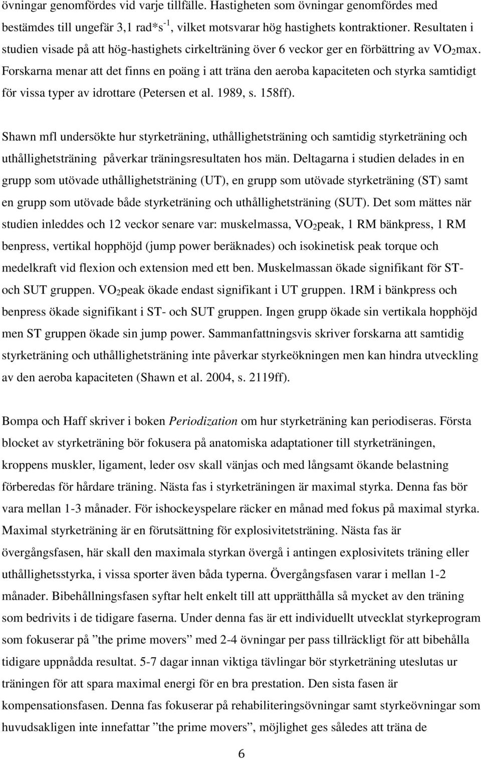 Forskarna menar att det finns en poäng i att träna den aeroba kapaciteten och styrka samtidigt för vissa typer av idrottare (Petersen et al. 1989, s. 158ff).