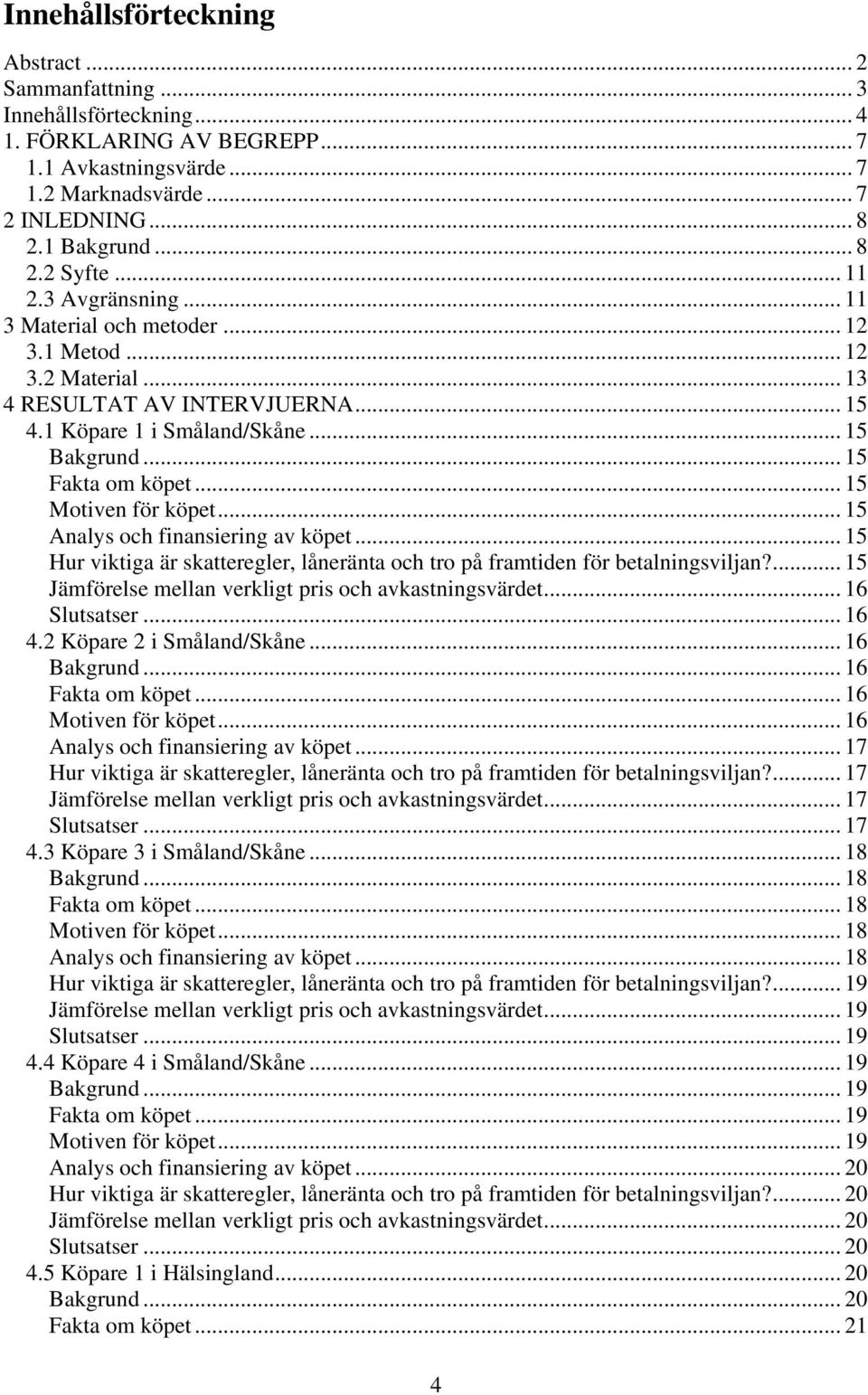 .. 15 Motiven för köpet... 15 Analys och finansiering av köpet... 15 Hur viktiga är skatteregler, låneränta och tro på framtiden för betalningsviljan?