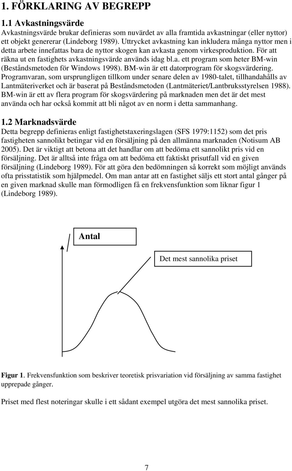 a. ett program som heter BM-win (Beståndsmetoden för Windows 1998). BM-win är ett datorprogram för skogsvärdering.