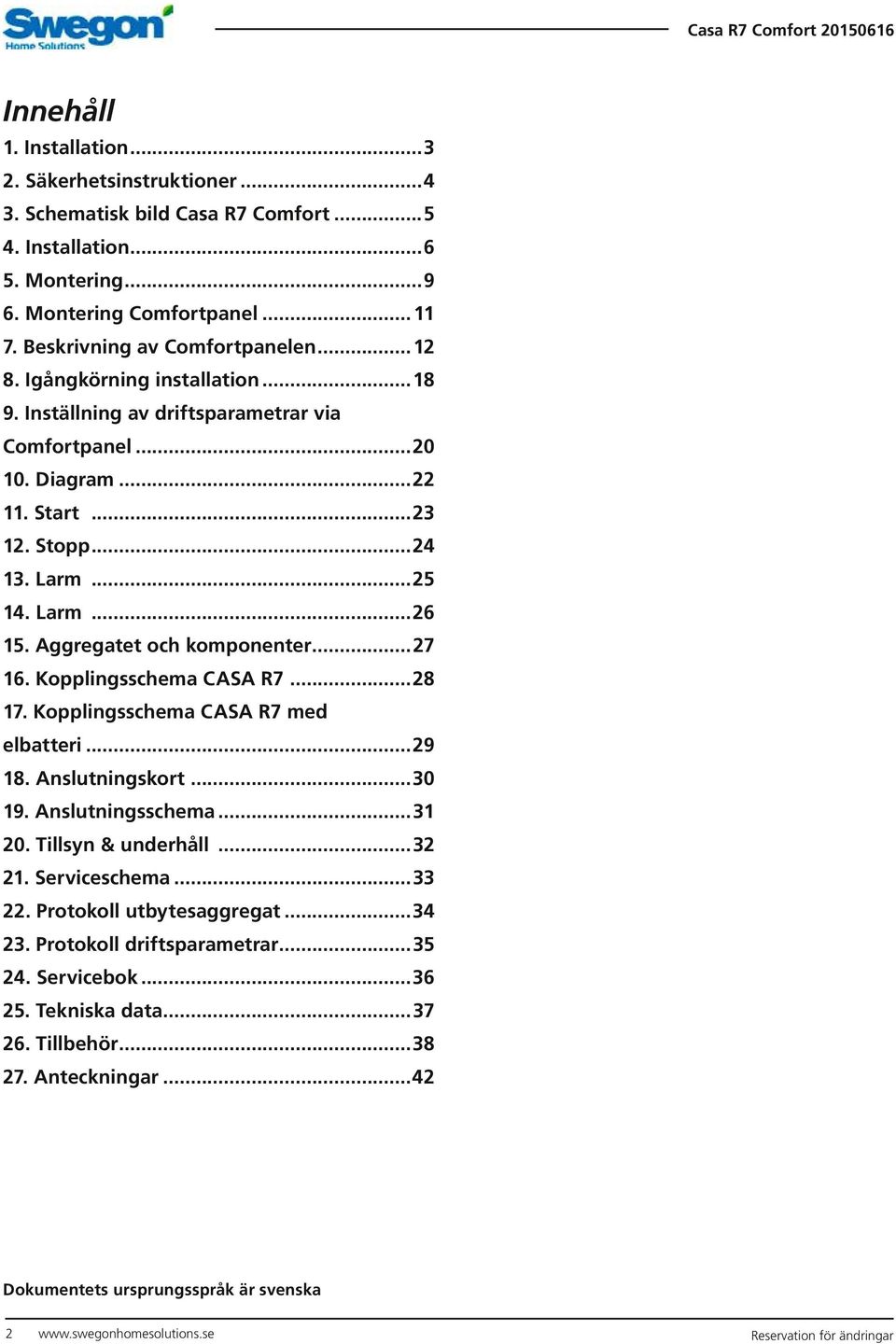 Aggregatet och komponenter...27 16. Kopplingsschema CASA R7...28 17. Kopplingsschema CASA R7 med elbatteri...29 18. Anslutningskort...30 19. Anslutningsschema...31 20. Tillsyn & underhåll...32 21.