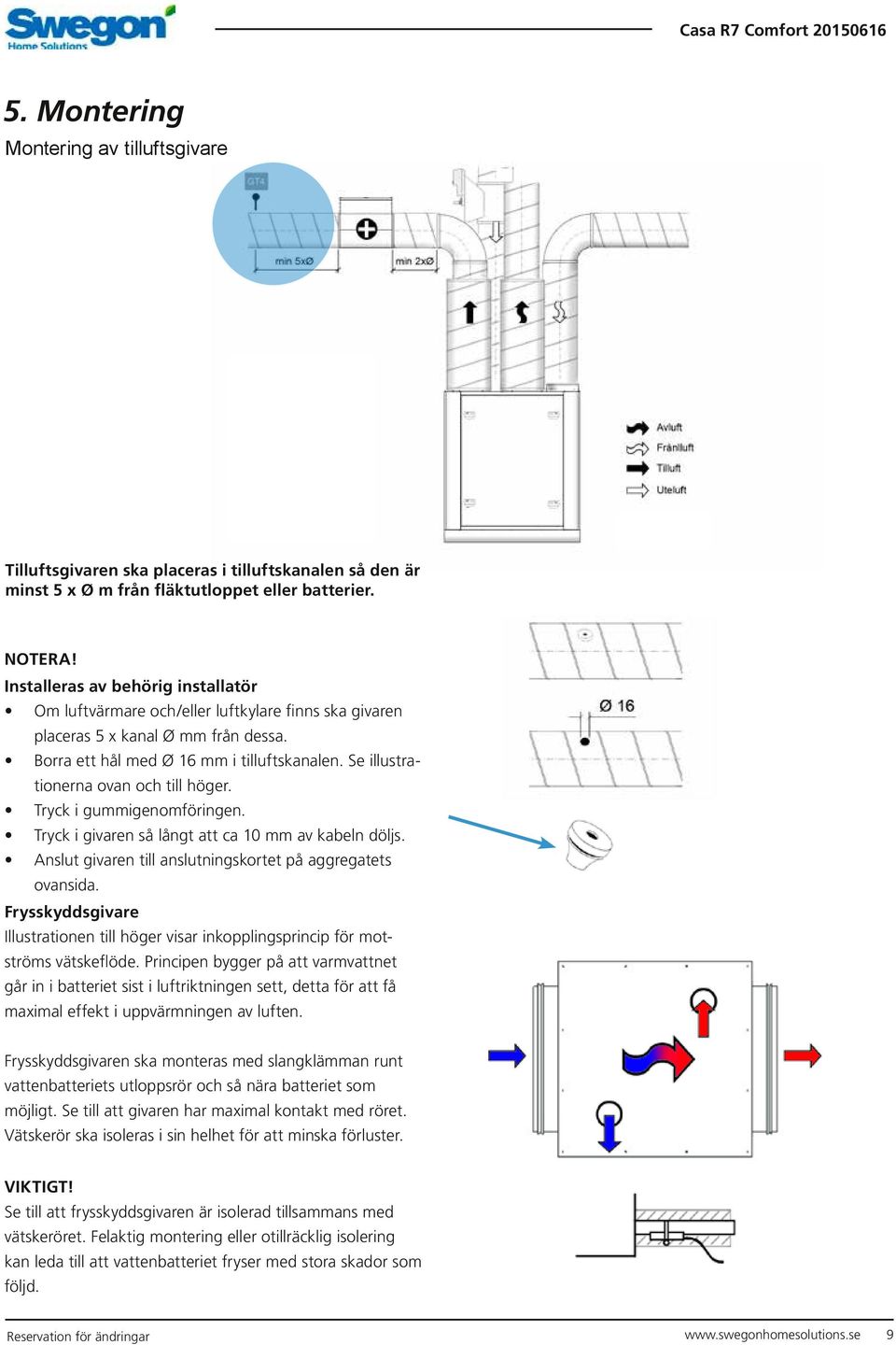 Se illustrationerna ovan och till höger. Tryck i gummigenomföringen. Tryck i givaren så långt att ca 10 mm av kabeln döljs. Anslut givaren till anslutningskortet på aggregatets ovansida.