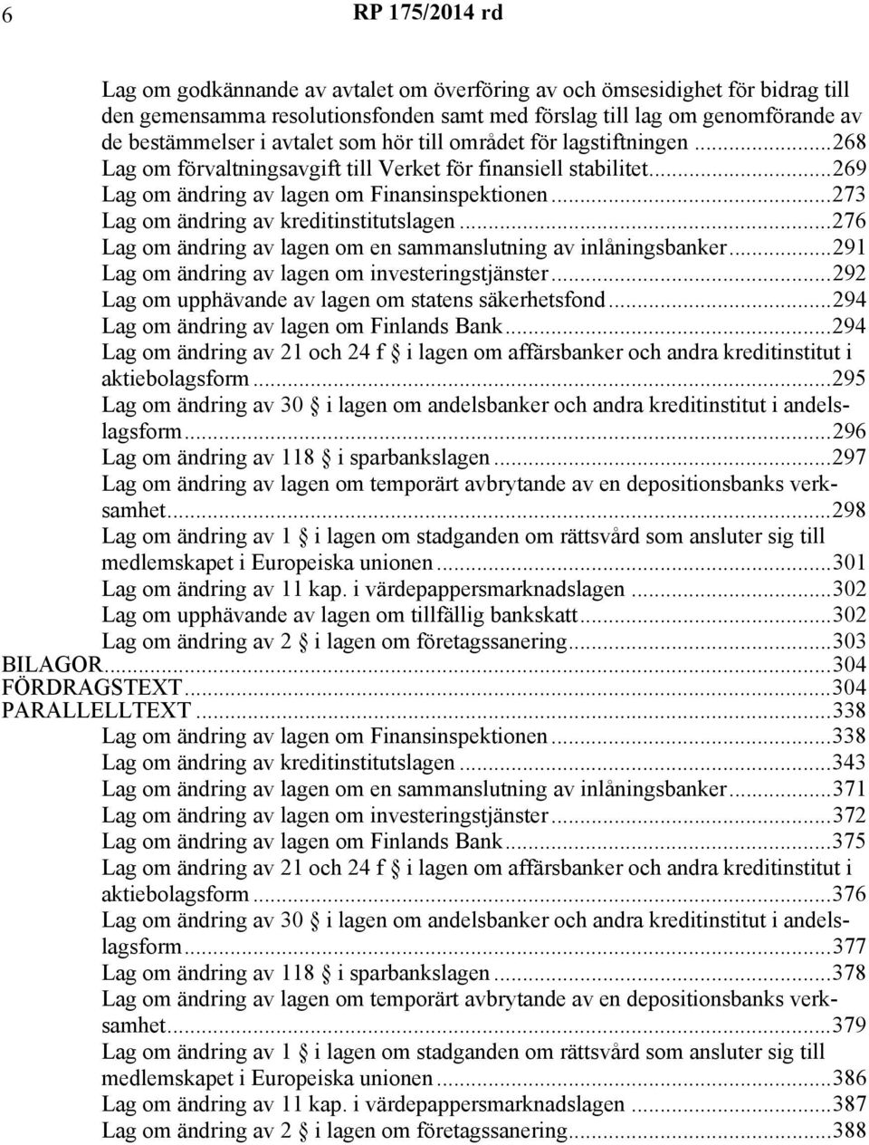 ..276 Lag om ändring av lagen om en sammanslutning av inlåningsbanker...291 Lag om ändring av lagen om investeringstjänster...292 Lag om upphävande av lagen om statens säkerhetsfond.