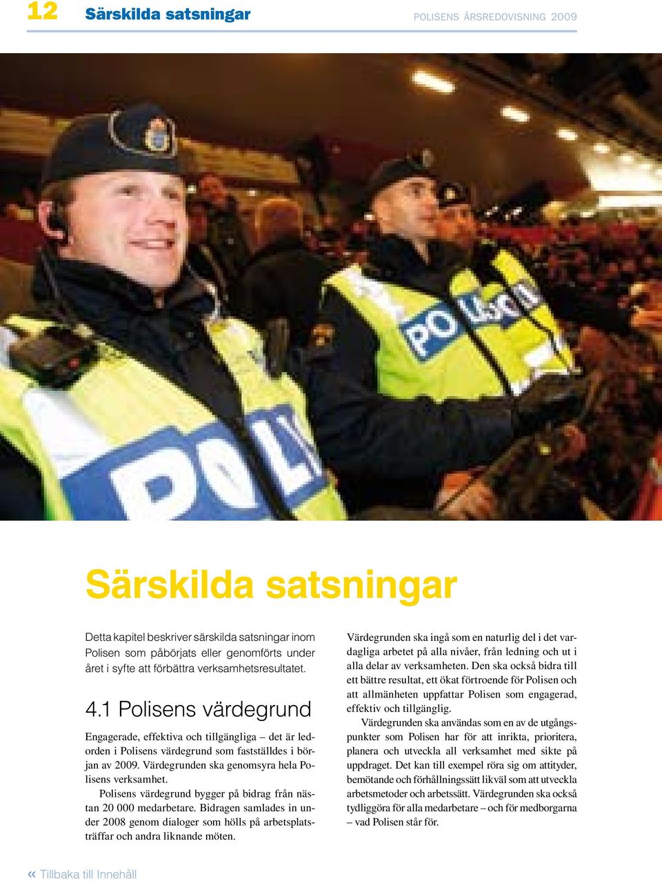 Värdegrunden ska genomsyra hela Polisens verksamhet. Polisens värdegrund bygger på bidrag från nästan 20 000 medarbetare.