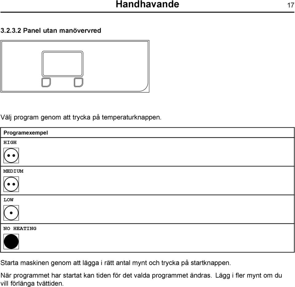 Programexempel HIGH MEDIUM NO HEATING Starta maskinen genom att lägga i rätt antal