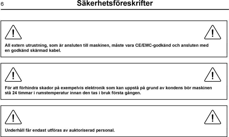 För att förhindra skador på exempelvis elektronik som kan uppstå på grund av kondens bör