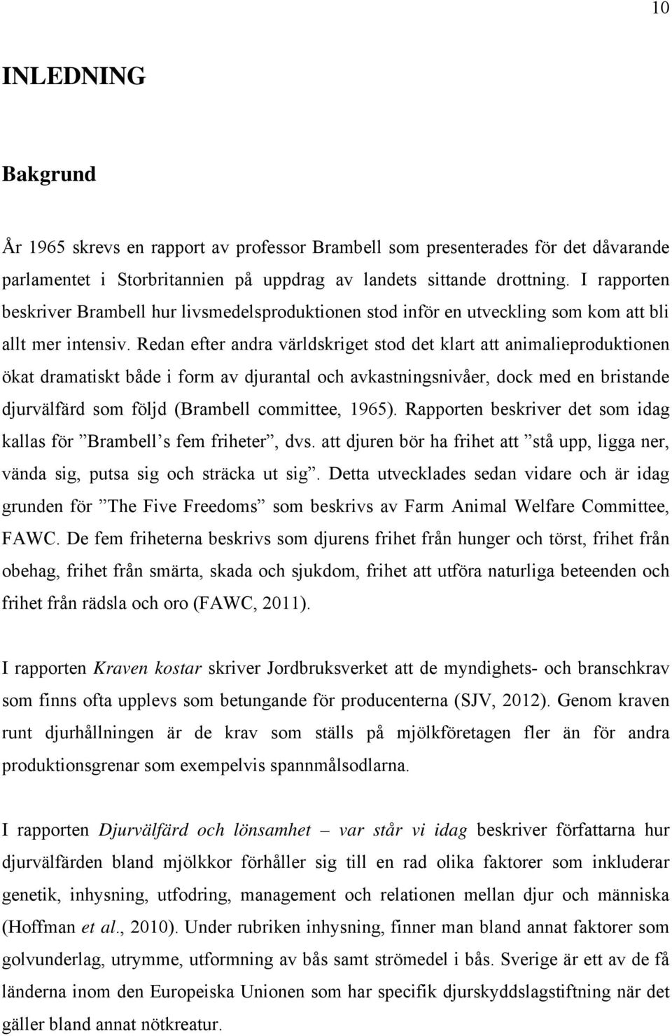 Redan efter andra världskriget stod det klart att animalieproduktionen ökat dramatiskt både i form av djurantal och avkastningsnivåer, dock med en bristande djurvälfärd som följd (Brambell committee,