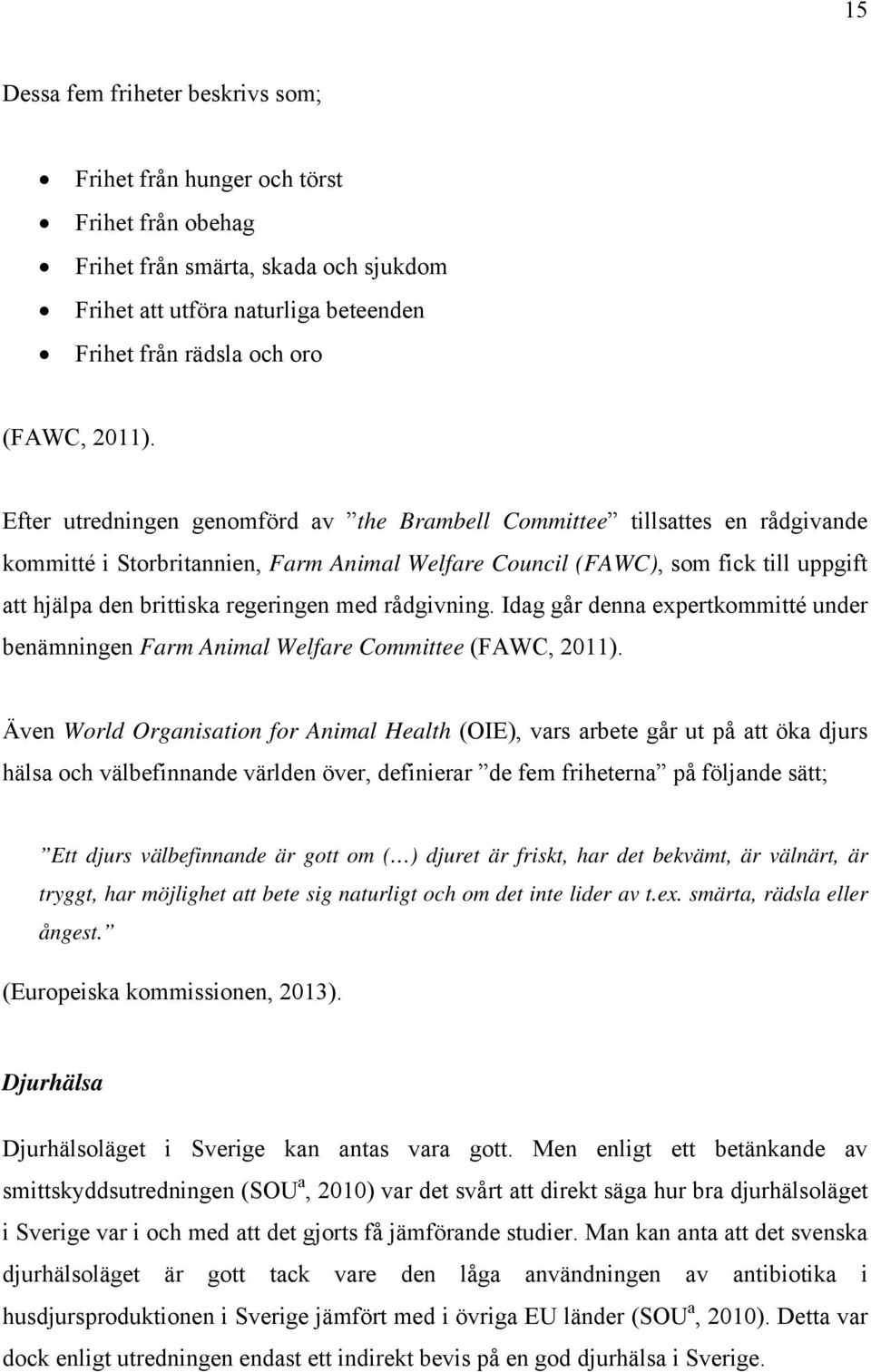 med rådgivning. Idag går denna expertkommitté under benämningen Farm Animal Welfare Committee (FAWC, 2011).