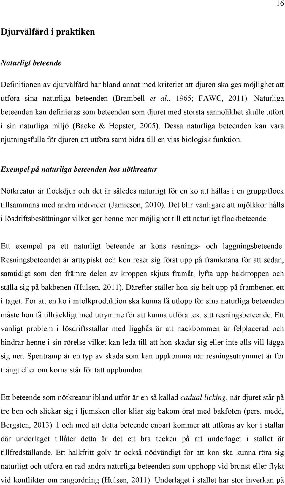 Dessa naturliga beteenden kan vara njutningsfulla för djuren att utföra samt bidra till en viss biologisk funktion.