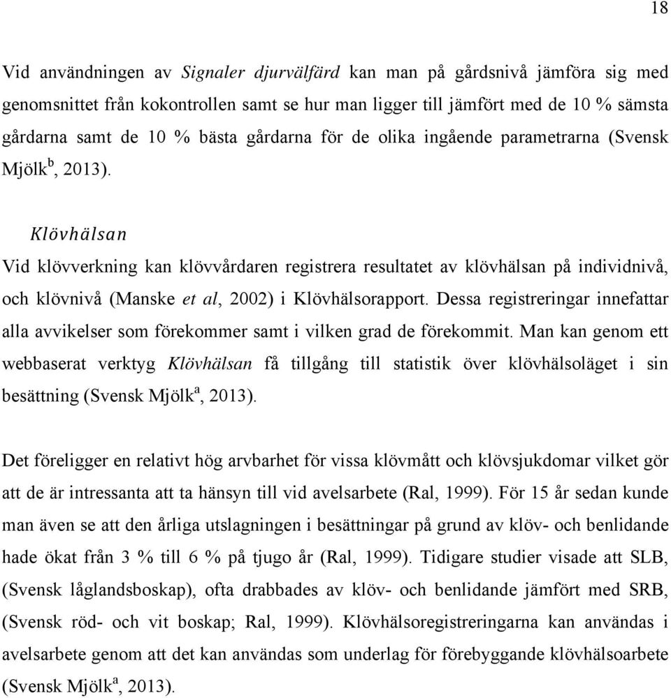 Klövhälsan Vid klövverkning kan klövvårdaren registrera resultatet av klövhälsan på individnivå, och klövnivå (Manske et al, 2002) i Klövhälsorapport.