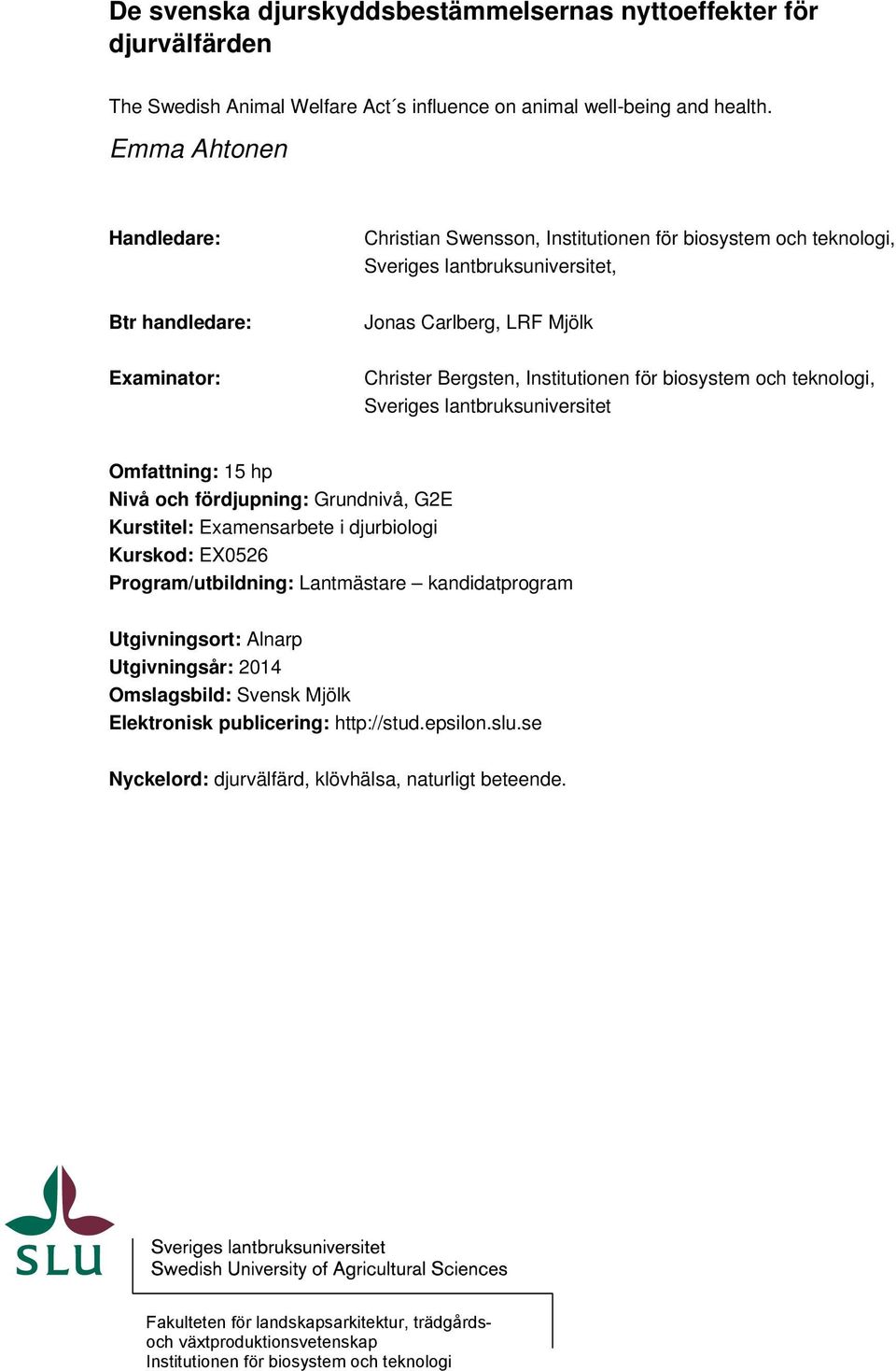 Institutionen för biosystem och teknologi, Sveriges lantbruksuniversitet Omfattning: 15 hp Nivå och fördjupning: Grundnivå, G2E Kurstitel: Examensarbete i djurbiologi Kurskod: EX0526