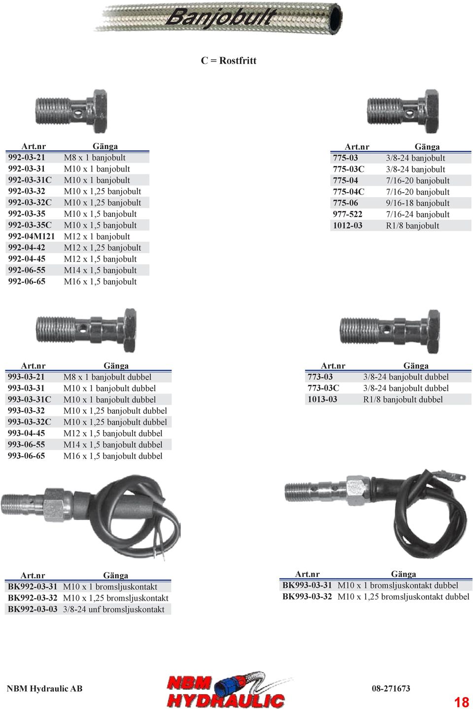 3/8-24 banjobult 775-03C 3/8-24 banjobult 775-04 7/16-20 banjobult 775-04C 7/16-20 banjobult 775-06 9/16-18 banjobult 977-522 7/16-24 banjobult 1012-03 R1/8 banjobult 993-03-21 M8 x 1 banjobult