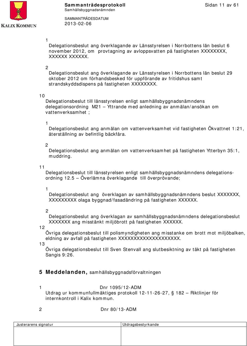 10 Delegationsbeslut till länsstyrelsen enligt samhällsbyggnadsnämndens delegationsordning M21 Yttrande med anledning av anmälan/ansökan om vattenverksamhet ; 1 Delegationsbeslut ang anmälan om