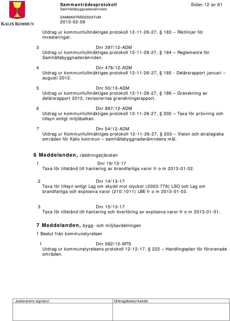 5 Dnr 50/13-ADM Utdrag ur kommunfullmäktiges protokoll 12-11-26-27, 186 Granskning av delårsrapport 2012, revisorernas granskningsrapport.