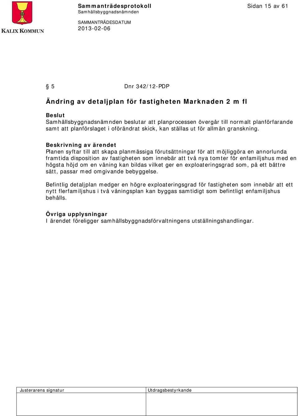 Beskrivning av ärendet Planen syftar till att skapa planmässiga förutsättningar för att möjliggöra en annorlunda framtida disposition av fastigheten som innebär att två nya tomter för enfamiljshus