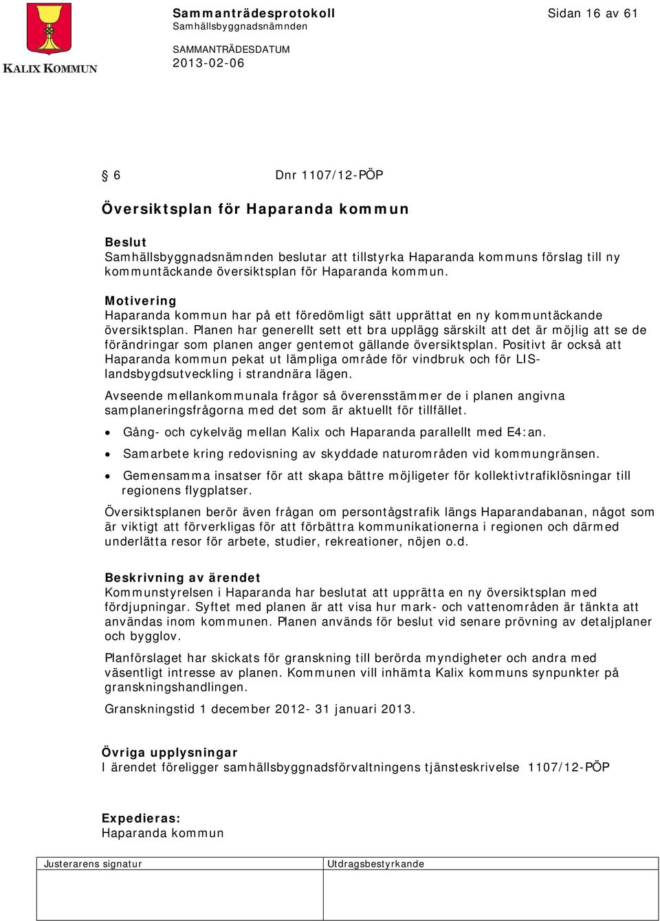 Planen har generellt sett ett bra upplägg särskilt att det är möjlig att se de förändringar som planen anger gentemot gällande översiktsplan.