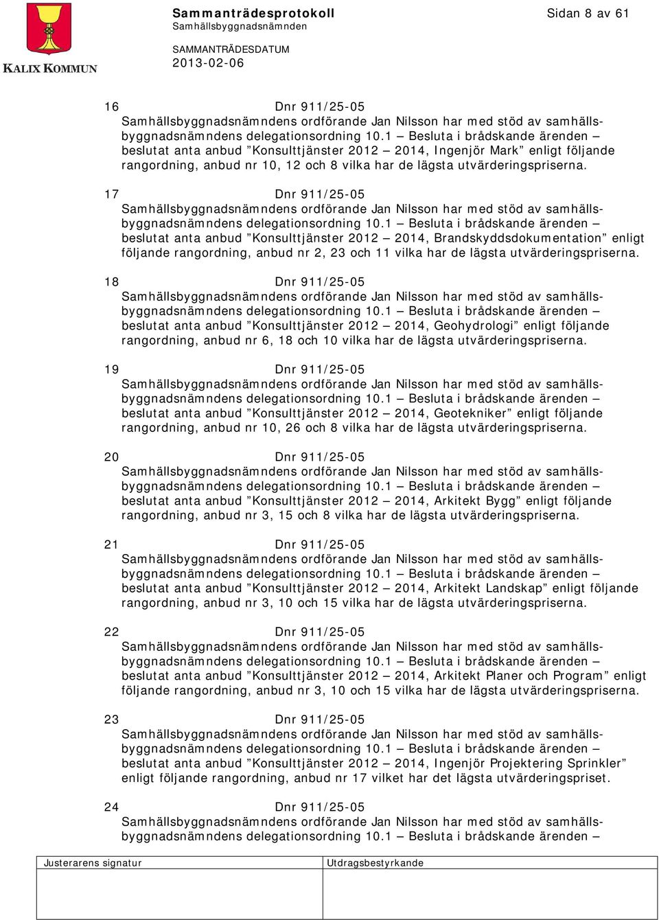 17 Dnr 911/25-05 s ordförande Jan Nilsson har med stöd av samhällsbyggnadsnämndens delegationsordning 10.