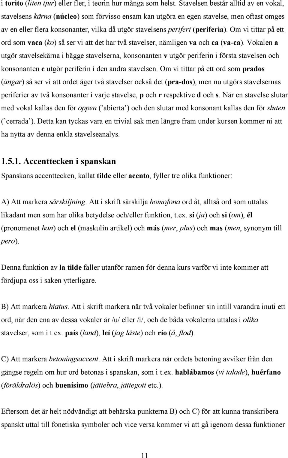 (periferia). Om vi tittar på ett ord som vaca (ko) så ser vi att det har två stavelser, nämligen va och ca (va-ca).