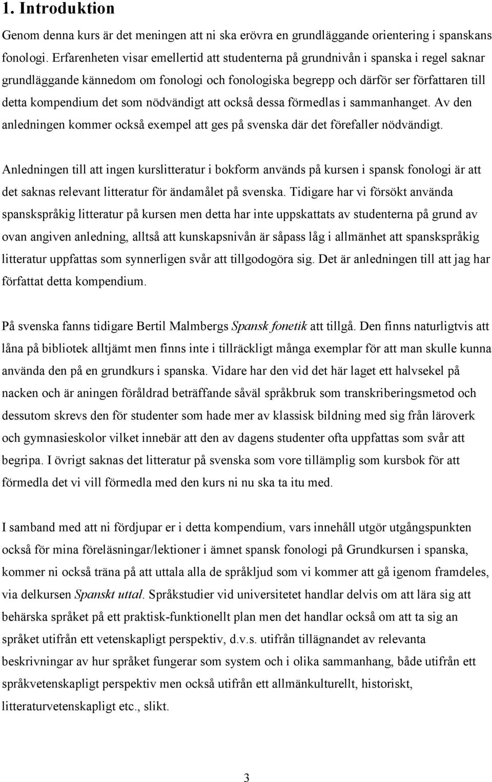 som nödvändigt att också dessa förmedlas i sammanhanget. Av den anledningen kommer också exempel att ges på svenska där det förefaller nödvändigt.