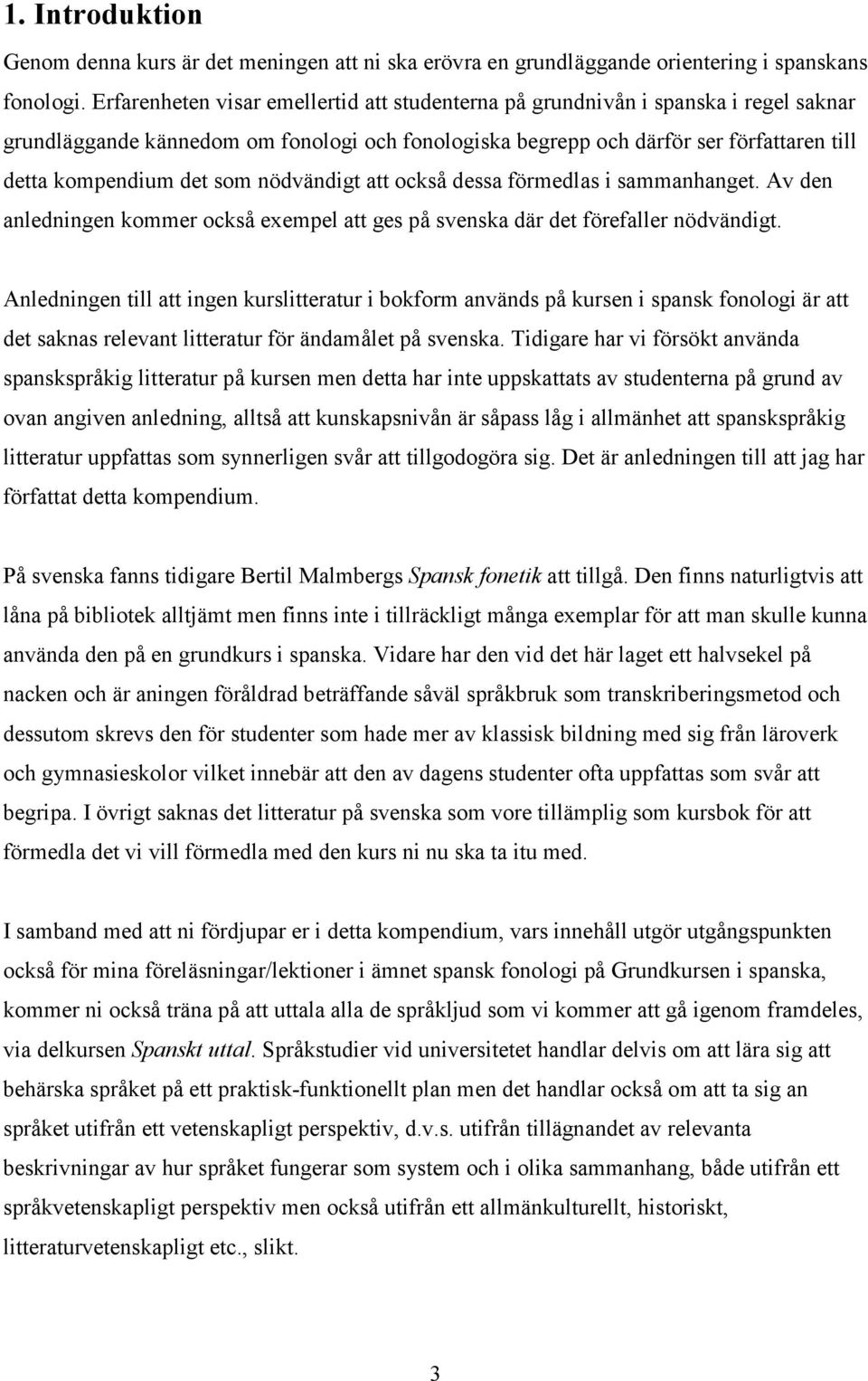 som nödvändigt att också dessa förmedlas i sammanhanget. Av den anledningen kommer också exempel att ges på svenska där det förefaller nödvändigt.