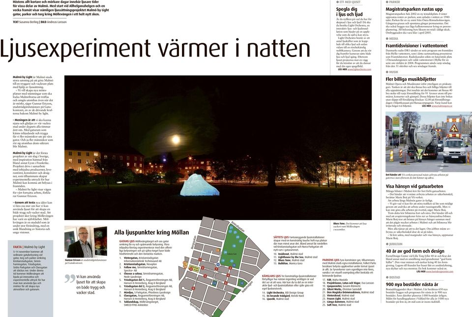 TEXT Susanna Berling BILD Andreas Larsson Ljusexperiment värmer i natten Malmö by Light är Malmö stads stora satsning på att göra Malmö till en tryggare och vackrare plats med hjälp av ljussättning.