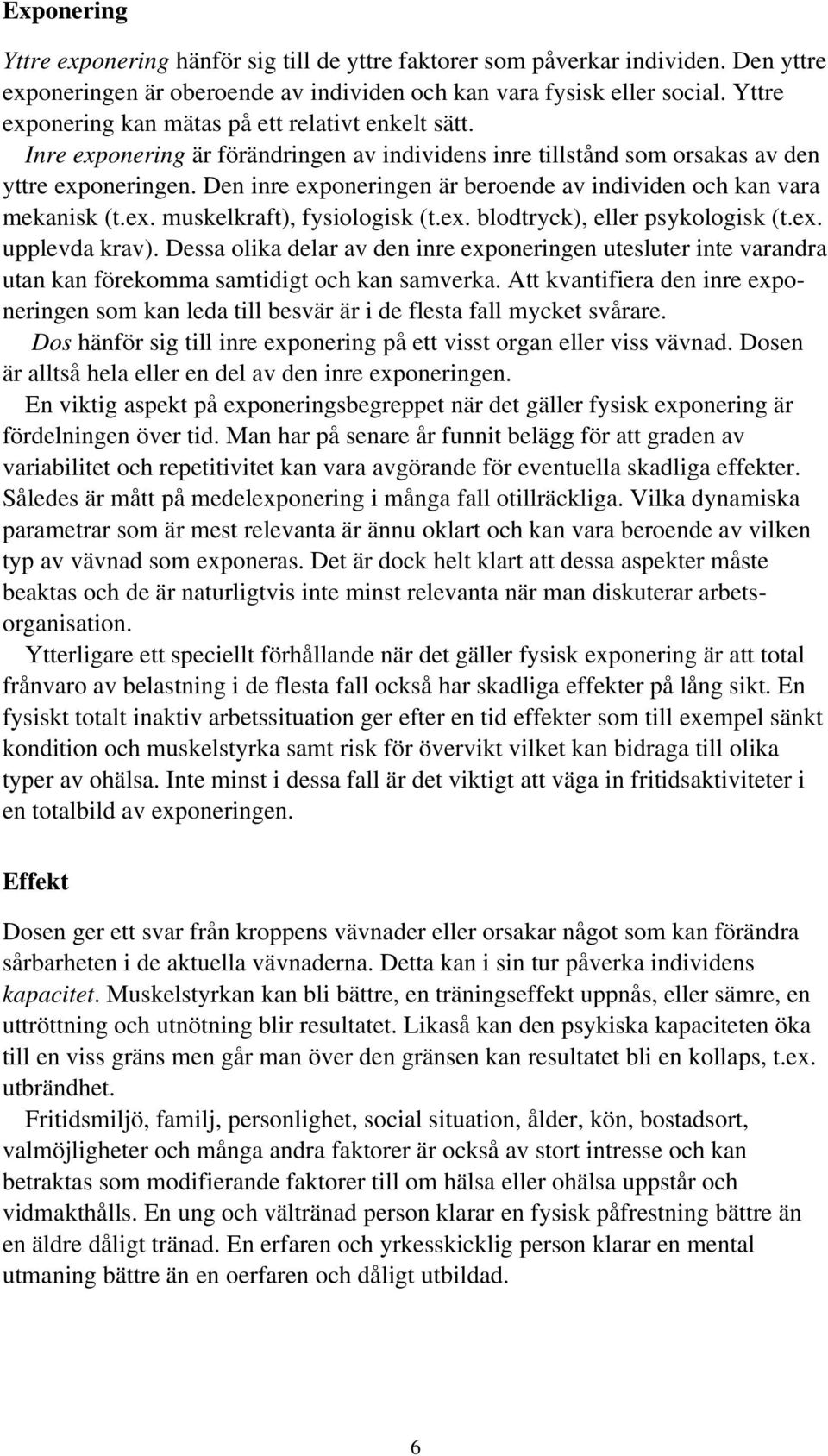 Den inre exponeringen är beroende av individen och kan vara mekanisk (t.ex. muskelkraft), fysiologisk (t.ex. blodtryck), eller psykologisk (t.ex. upplevda krav).