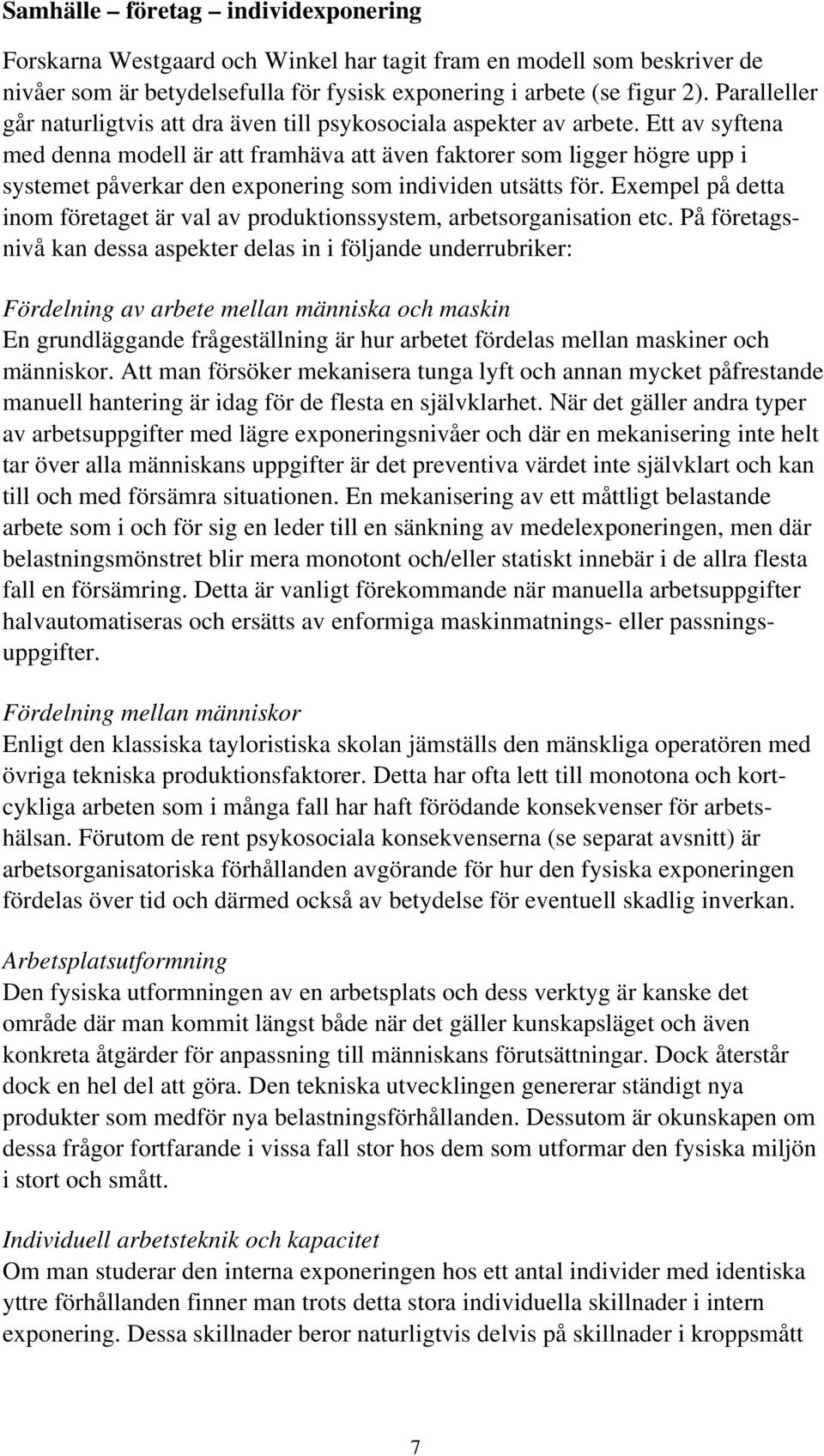 Ett av syftena med denna modell är att framhäva att även faktorer som ligger högre upp i systemet påverkar den exponering som individen utsätts för.