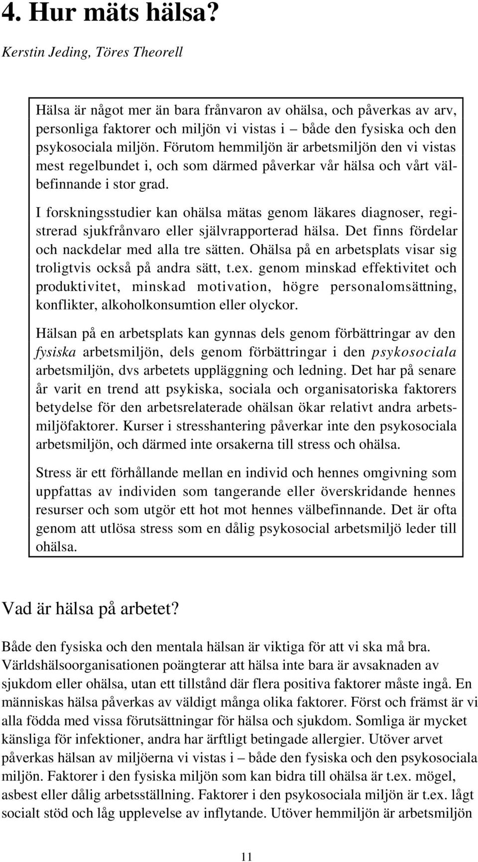 Förutom hemmiljön är arbetsmiljön den vi vistas mest regelbundet i, och som därmed påverkar vår hälsa och vårt välbefinnande i stor grad.