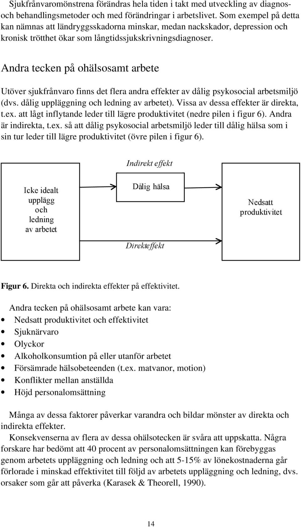 Andra tecken på ohälsosamt arbete Utöver sjukfrånvaro finns det flera andra effekter av dålig psykosocial arbetsmiljö (dvs. dålig uppläggning och ledning av arbetet).