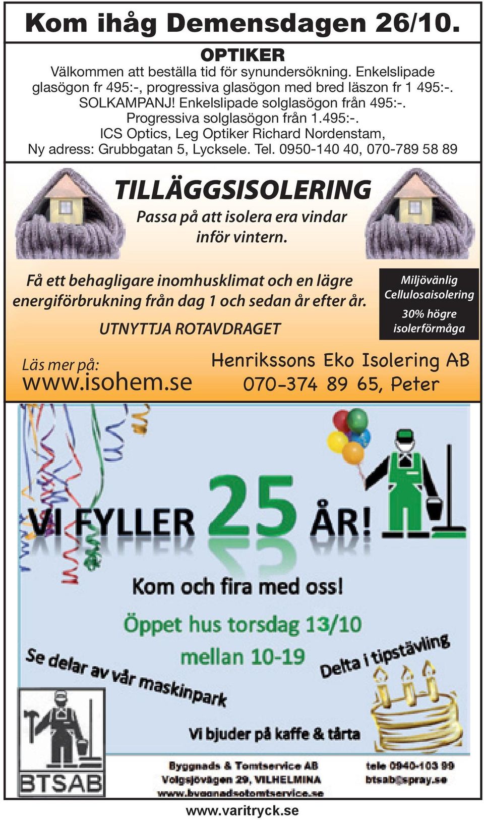 0950-140 40, 070-789 58 89 Läs mer på: www.isohem.se TILLÄGGSISOLERING G Passa på att isolera era vindar inför vintern.