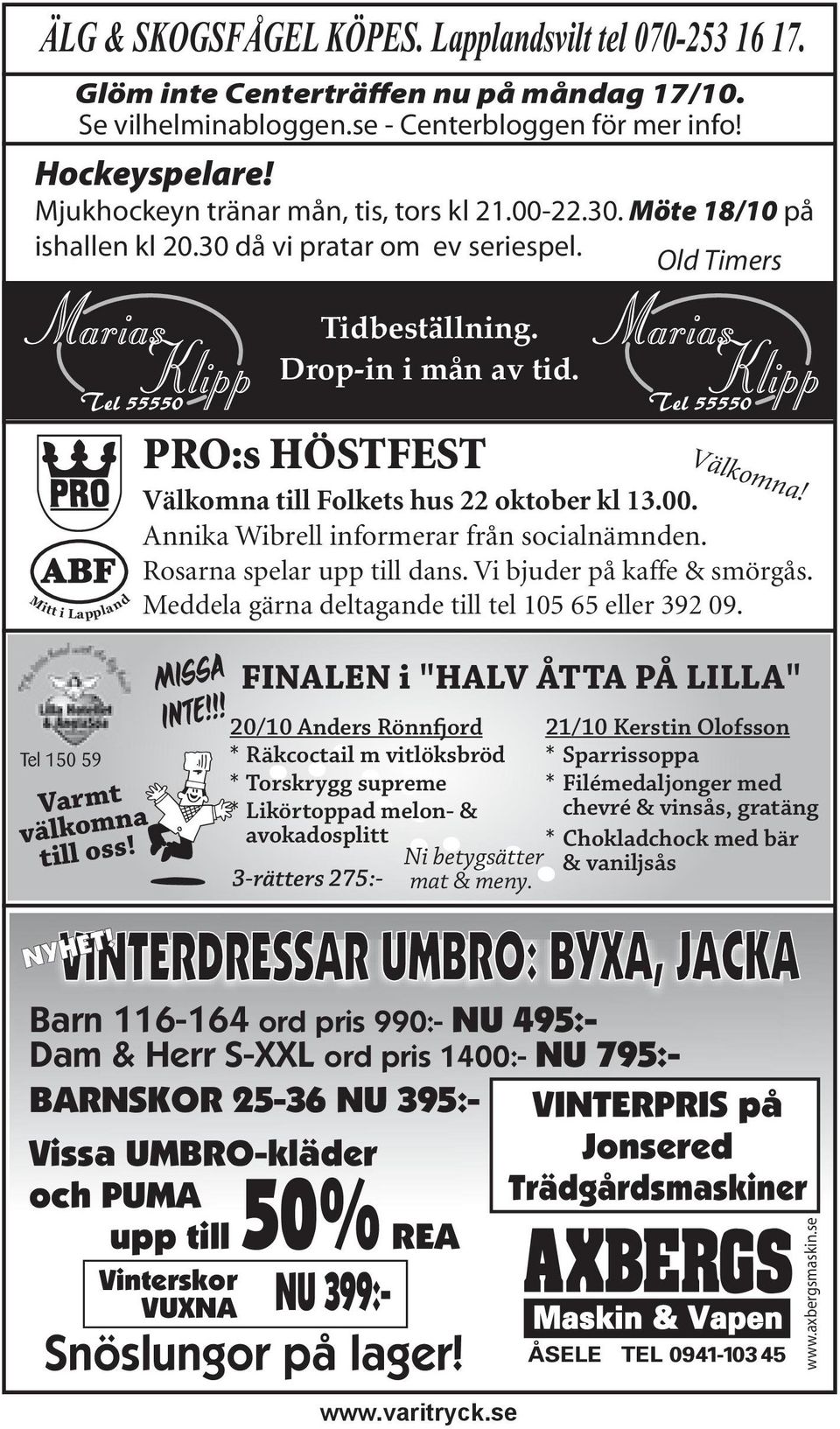 Mitt i Lappland PRO:s HÖSTFEST Välkomna till Folkets hus 22 oktober kl 13.00. Annika Wibrell informerar från socialnämnden. Välkomna! Rosarna spelar upp till dans. Vi bjuder på kaffe & smörgås.