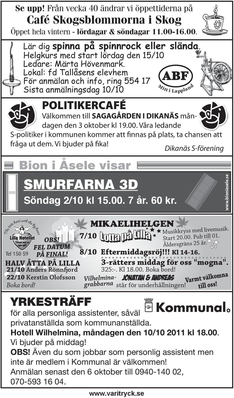 se Mitt i Lappland POLITIKERCAFÉ Välkommen till SAGAGÅRDEN I DIKANÄS måndagen den 3 oktober kl 19.00. Våra ledande S-politiker i kommunen kommer att finnas på plats, ta chansen att fråga ut dem.